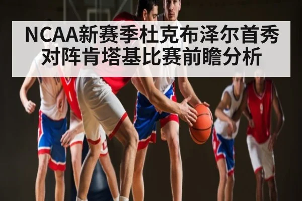 NCAA新赛季杜克布泽尔首秀对阵肯塔基比赛前瞻分析
